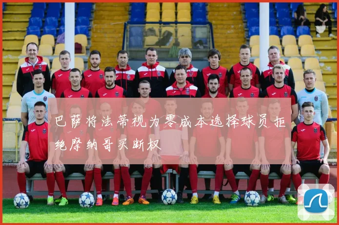 巴萨将法蒂视为零成本选择球员拒绝摩纳哥买断权