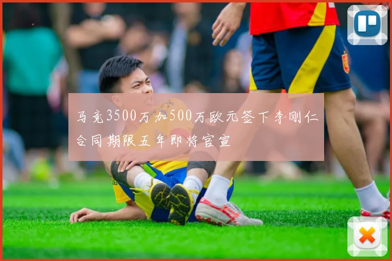 马竞3500万加500万欧元签下李刚仁合同期限五年即将官宣