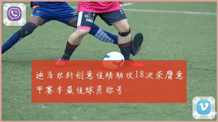 迪马尔科创意佳绩助攻18次荣膺意甲赛季最佳球员称号